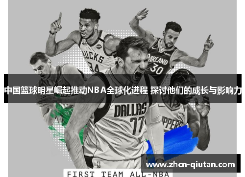 中国篮球明星崛起推动NBA全球化进程 探讨他们的成长与影响力